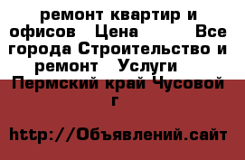 ремонт квартир и офисов › Цена ­ 200 - Все города Строительство и ремонт » Услуги   . Пермский край,Чусовой г.